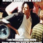 Michael Jackson is not amused | When you spot A hater; I am innocent. How many times does this have to be proved | image tagged in michael jackson is not amused | made w/ Imgflip meme maker