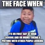 bruh haircut | THE FACE WHEN; ITS UR FIRST DAY AT HIGH SCHOOL AND UR MUMS TAKING A PICTURE WITH OTHER PEOPLE LOOKING | image tagged in bruh haircut | made w/ Imgflip meme maker