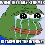 Pepe happy crying | WHEN THE DAILY STORMER; IS TAKEN OFF THE INTERNET | image tagged in pepe happy crying | made w/ Imgflip meme maker
