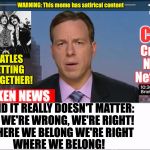 CNN Crock News Network | THE BEATLES ARE GETTING BACK TOGETHER! WHERE WE BELONG! AND IT REALLY DOESN'T MATTER: IF WE'RE WRONG, WE'RE RIGHT! WHERE WE BELONG WE'RE RIGHT | image tagged in cnn crock news network | made w/ Imgflip meme maker