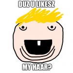 Derp | DUZ U LIKESZ; MY HAAR? | image tagged in derp | made w/ Imgflip meme maker