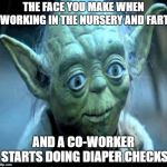 Just. Act. Natural. | THE FACE YOU MAKE WHEN WORKING IN THE NURSERY AND FART; AND A CO-WORKER STARTS DOING DIAPER CHECKS | image tagged in wide eyed yoda,yoda,star wars,baby,fart,farts | made w/ Imgflip meme maker