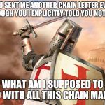 "reply RSVP?" Is this some kind of joke? | YOU SENT ME ANOTHER CHAIN LETTER EVEN THOUGH YOU I EXPLICITLY TOLD YOU NOT TO. WHAT AM I SUPPOSED TO DO WITH ALL THIS CHAIN MAIL? | image tagged in deus vult | made w/ Imgflip meme maker