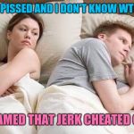 Angry wife in bed flipped | SHE'S PISSED AND I DON'T KNOW WTF I DID; I DREAMED THAT JERK CHEATED ON ME | image tagged in angry wife in bed flipped,memes | made w/ Imgflip meme maker