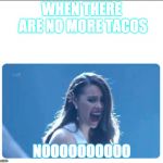 Miss Universe 2018 | WHEN THERE ARE NO MORE TACOS; NOOOOOOOOOO | image tagged in miss universe 2018 | made w/ Imgflip meme maker