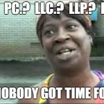 Sweet Brown Goes to Law School | INC.?  PC.?  LLC.?  LLP.?  LLLP.? AIN'T NOBODY GOT TIME FOR DAT! | image tagged in sweet brown,law school,lawyer,bus org,corporation,llc | made w/ Imgflip meme maker