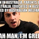 Fully Sik | BORN IN AUSTRALIA. PARENTS BORN IN AUSTRALIA. EDUCATED IN AUSTRALIA. SUPPORTED BY AUSTRALIAN WELFARE SYSTEM; "NAH MAN. I'M GREEK" | image tagged in super wog,wog,australia,hellas,fully sik,greek | made w/ Imgflip meme maker