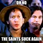 We suck again | OH NO; THE SAINTS SUCK AGAIN | image tagged in we suck again | made w/ Imgflip meme maker