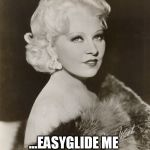 Mae West | COME UP AND... ...EASYGLIDE ME
       SOME TIME | image tagged in mae west | made w/ Imgflip meme maker