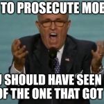 LOUD RUDY GIULIANI | I USED TO PROSECUTE MOBSTERS; YOU SHOULD HAVE SEEN THE SIZE OF THE ONE THAT GOT AWAY | image tagged in loud rudy giuliani | made w/ Imgflip meme maker