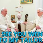They don't have much of a range... :) | I SEE YOU WENT TO MY TAILOR... | image tagged in and then god said,memes,religion,pope | made w/ Imgflip meme maker