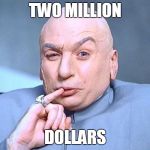 Dr Evil Austin Powers | TWO MILLION; DOLLARS | image tagged in dr evil austin powers | made w/ Imgflip meme maker