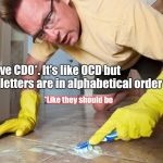 Did you wash your hands before scrolling by?! | I have CDO*. It's like OCD but the letters are in alphabetical order; *Like they should be | image tagged in ocd sufferer | made w/ Imgflip meme maker
