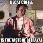 pulp fiction coffee | DECAF COFFEE; IS THE TASTE OF BETRAYAL | image tagged in pulp fiction coffee | made w/ Imgflip meme maker