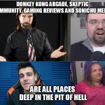 Scum of the Earth Starter Pack | DONKEY KONG ARCADE, SKEPTIC COMMUNITY, GAMING REVIEWS AND SONICHU MERGE; ARE ALL PLACES DEEP IN THE PIT OF HELL | image tagged in scum of the earth starter pack | made w/ Imgflip meme maker