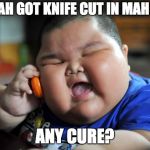 fat chinese kid | DOC, AH GOT KNIFE CUT IN MAH BUTT; ANY CURE? | image tagged in fat chinese kid | made w/ Imgflip meme maker