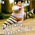 fat asian kid | I' S M O F A T T H I S M E M E I S S H A K I N G ! | image tagged in fat asian kid | made w/ Imgflip meme maker