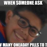 Antidepressant Allen | WHEN SOMEONE ASK; HOW MANY ONEADAY PILLS TO TAKE | image tagged in antidepressant allen | made w/ Imgflip meme maker