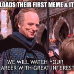 Palpatine - We will watch your career with great interest | WHEN A NEWBIE UPLOADS THEIR FIRST MEME & IT GETS 20+ UPVOTES; WE WILL WATCH YOUR CAREER WITH GREAT INTEREST | image tagged in palpatine - we will watch your career with great interest,imgflip,imgflip users,imgflippers,welcome to imgflip | made w/ Imgflip meme maker