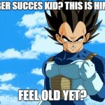 success vegeta | REMEBER SUCCES KID? THIS IS HIM NOW; FEEL OLD YET? | image tagged in success vegeta | made w/ Imgflip meme maker