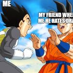 Dragon ball super | ME; MY FRIEND WHEN HE TOLD ME HE HATES DRAGON BALL | image tagged in dragon ball super | made w/ Imgflip meme maker