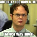 False | ACTUALLY I DO HAVE A LIFE; I'M JUST WASTING IT | image tagged in false | made w/ Imgflip meme maker