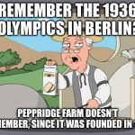 Remember Peppridge Farm? | REMEMBER THE 1936 OLYMPICS IN BERLIN? PEPPRIDGE FARM DOESN’T REMEMBER, SINCE IT WAS FOUNDED IN 1937 | image tagged in peppridge farm,funny,memes | made w/ Imgflip meme maker