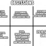 My obsessions 2014-2019 The older I get, the more old-school my obsessions get | OBSESSIONS; 2015:GUMBALL, STEVEN UNIVERSE, AND ADVENTURE TIME; 2016:GUMBALL, POKÉMON, AND THE NIGHTMARE BEFORE X-MAS; 2014:TEEN TITANS GO! AND STAR WARS; 2019:STATIC SHOCK; 2018:, FHFIF , SAMURAI JACK, SUMMER CAMP ISLAND, AND SAILOR MOON; 2017:SVTFOE, FHFIF, AND INDIANA JONES | image tagged in blank starter pack extended | made w/ Imgflip meme maker