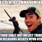 Scumbag Christian | ELEVENTH COMMANDMENT; THOU SHALT NOT INFLICT THINE OWN RELIGIOUS BELIEFS UPON OTHERS | image tagged in scumbag christian | made w/ Imgflip meme maker