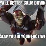 Shut up or get nuked | YA'LL BETTER CALM DOWN, OR I WILL SLAP YOU IN YOUR FACE WITH A NUKE. | image tagged in iron man carrying nuke | made w/ Imgflip meme maker