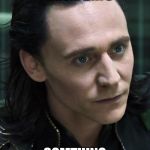 Nice Guy Loki | WHEN YOUR FRIEND SAYS; SOMETHING WRONG ABOUT MARVEL | image tagged in memes,nice guy loki | made w/ Imgflip meme maker