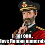 I like Pi , too | I , for one , love Roman numerals | image tagged in captain obvious,we are number one,happiness,you don't say,i could use a drink | made w/ Imgflip meme maker