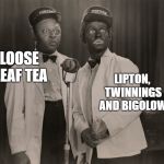 blackface | LIPTON, TWINNINGS AND BIGOLOW; LOOSE LEAF TEA | image tagged in blackface,tea | made w/ Imgflip meme maker