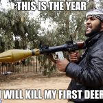 Jihad hunting club | THIS IS THE YEAR; I WILL KILL MY FIRST DEER | image tagged in islam a religion of pieces,hunting club | made w/ Imgflip meme maker
