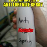 That's not the spray for getting rid of Thots!  | THIS ISN'T ANTI THOT SPRAY. IT'S ANTI FORTNITE SPRAY. Fortnite | image tagged in anti-thot spray,fortnite sucks,wrong | made w/ Imgflip meme maker