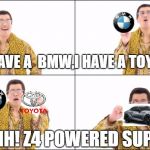 how the new supra is made | I HAVE A  BMW,I HAVE A TOYOTA; UGHH! Z4 POWERED SUPRA | image tagged in pineapple pen,cars,toyota,bmw | made w/ Imgflip meme maker