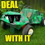 Real Banjo-Kazooie Nuts & Bolts vehicle | DEAL; WITH IT | image tagged in real banjo-kazooie nuts  bolts vehicle,real-life,deal with it,deal with it like a boss,derpy,wtf | made w/ Imgflip meme maker