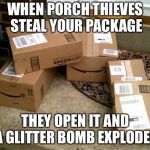 What I should do | WHEN PORCH THIEVES STEAL YOUR PACKAGE; THEY OPEN IT AND A GLITTER BOMB EXPLODES | image tagged in amazon boxes on porch | made w/ Imgflip meme maker