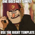 when you can't afford the rights to use a copyrighted meme | ONE DOES NOT SIMPLY; USE THE RIGHT TEMPLATE | image tagged in grunkle stan,memes,gravity falls | made w/ Imgflip meme maker
