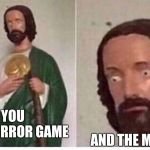 not the only one here, right? | AND THE MUSIC STOPS; WHEN YOU PLAYING A HORROR GAME | image tagged in scared jesus | made w/ Imgflip meme maker