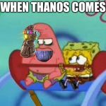 salty Patrick star holds hand up, salt is real, mad, sad, angry | WHEN THANOS COMES | image tagged in salty patrick star holds hand up salt is real mad sad angry | made w/ Imgflip meme maker