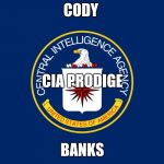 Central Intelligence Agency CIA | CODY; CIA PRODIGE; BANKS | image tagged in central intelligence agency cia | made w/ Imgflip meme maker