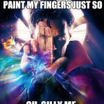 Mystical Doctor Strange | YOU WOULDN'T BELIEVE HOW LONG IT TOOK TO PAINT MY FINGERS JUST SO; OH, SILLY ME. TIME IS IRRELEVANT | image tagged in mystical doctor strange | made w/ Imgflip meme maker