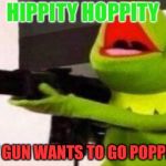Hippity Hoppity | HIPPITY HOPPITY; MY GUN WANTS TO GO POPPITY | image tagged in hippity hoppity | made w/ Imgflip meme maker