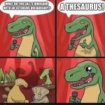 The World's Oldest joke | A THESAURUS! WHAT DO YOU CALL A DINOSAUR WITH AN EXTENSIVE VOCABULARY? | image tagged in bad dino joke | made w/ Imgflip meme maker