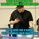 #4 will astonish you! | WANT TO PUT AN END TO THOSE ANNOYING CLICK BAIT ADS? CLICK HERE FOR 9 SIMPLE WAYS TO MAKE THEM DISAPPEAR! | image tagged in rob kardashian,clickbait | made w/ Imgflip meme maker