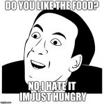 you don't say | DO YOU LIKE THE FOOD? NO,I HATE IT IM JUST HUNGRY | image tagged in you don't say | made w/ Imgflip meme maker