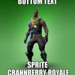 fortnut | "BOTTOM TEXT"; SPRITE CRANNBERRY ROYALE | image tagged in fortnut | made w/ Imgflip meme maker