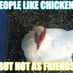 Angry Chicken Boss | PEOPLE LIKE CHICKENS BUT NOT AS FRIENDS | image tagged in memes,angry chicken boss | made w/ Imgflip meme maker