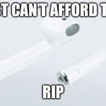 Airpods | THEY JUST CAN’T AFFORD THE WIRS; RIP | image tagged in airpods | made w/ Imgflip meme maker